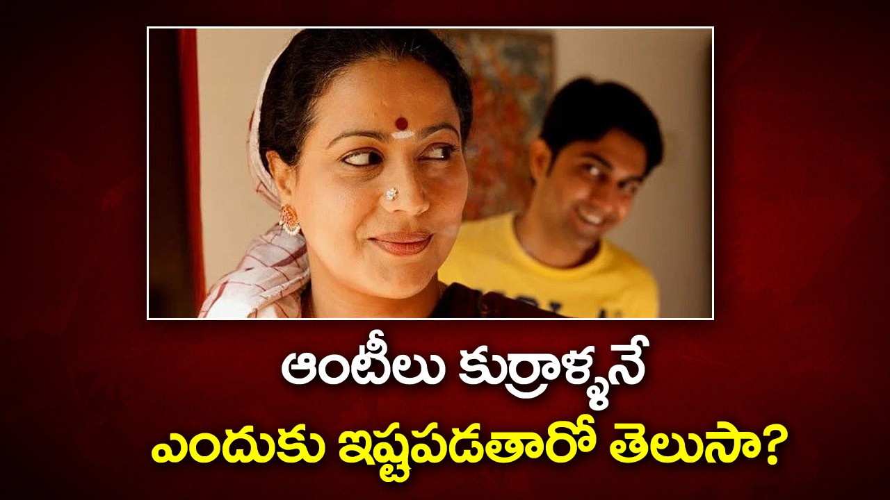 ఆంటీలు కుర్రాళ్ళనే ఎందుకు ఇష్టపడతారో తెలుసా?